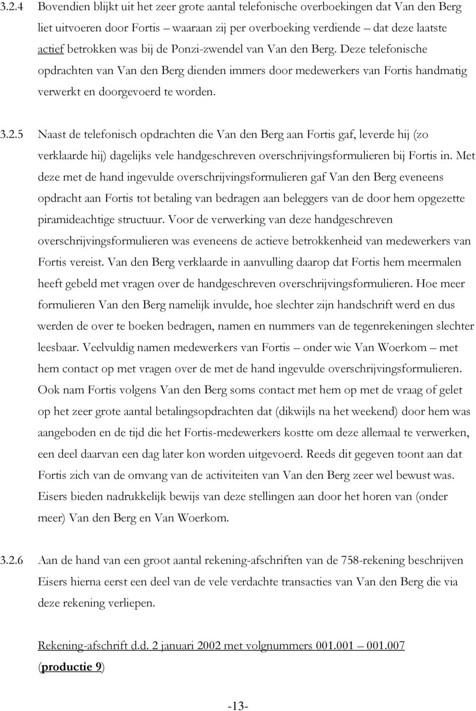 5 Naast de telefonisch opdrachten die Van den Berg aan Fortis gaf, leverde hij (zo verklaarde hij) dagelijks vele handgeschreven overschrijvingsformulieren bij Fortis in.