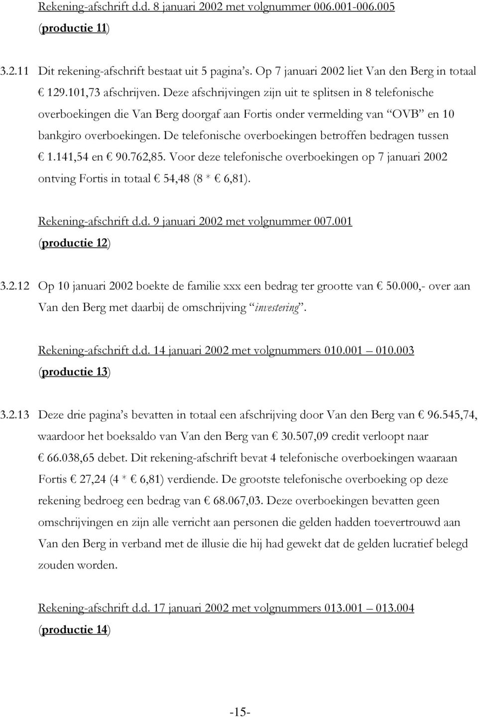 De telefonische overboekingen betroffen bedragen tussen 1.141,54 en 90.762,85. Voor deze telefonische overboekingen op 7 januari 2002 ontving Fortis in totaal 54,48 (8 * 6,81). Rekening-afschrift d.d. 9 januari 2002 met volgnummer 007.