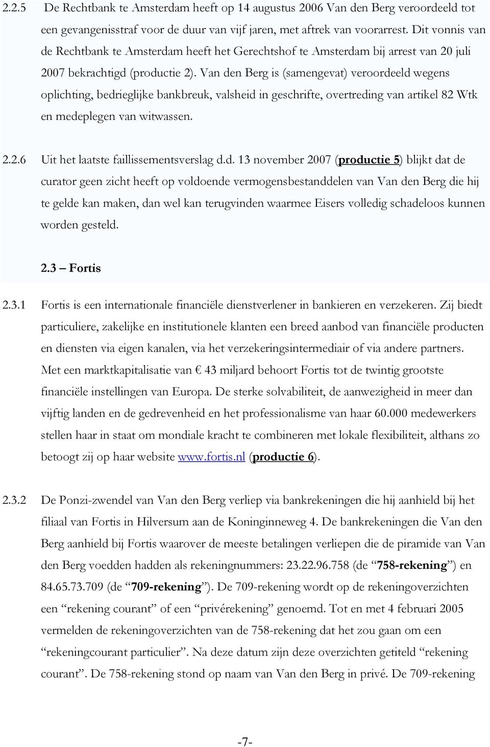 Van den Berg is (samengevat) veroordeeld wegens oplichting, bedrieglijke bankbreuk, valsheid in geschrifte, overtreding van artikel 82 Wtk en medeplegen van witwassen. 2.2.6 Uit het laatste faillissementsverslag d.