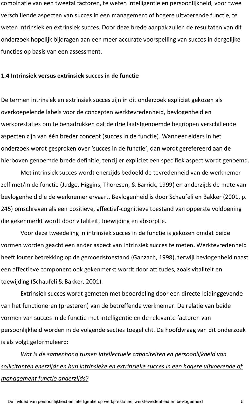 4 Intrinsiek versus extrinsiek succes in de functie De termen intrinsiek en extrinsiek succes zijn in dit onderzoek expliciet gekozen als overkoepelende labels voor de concepten werktevredenheid,