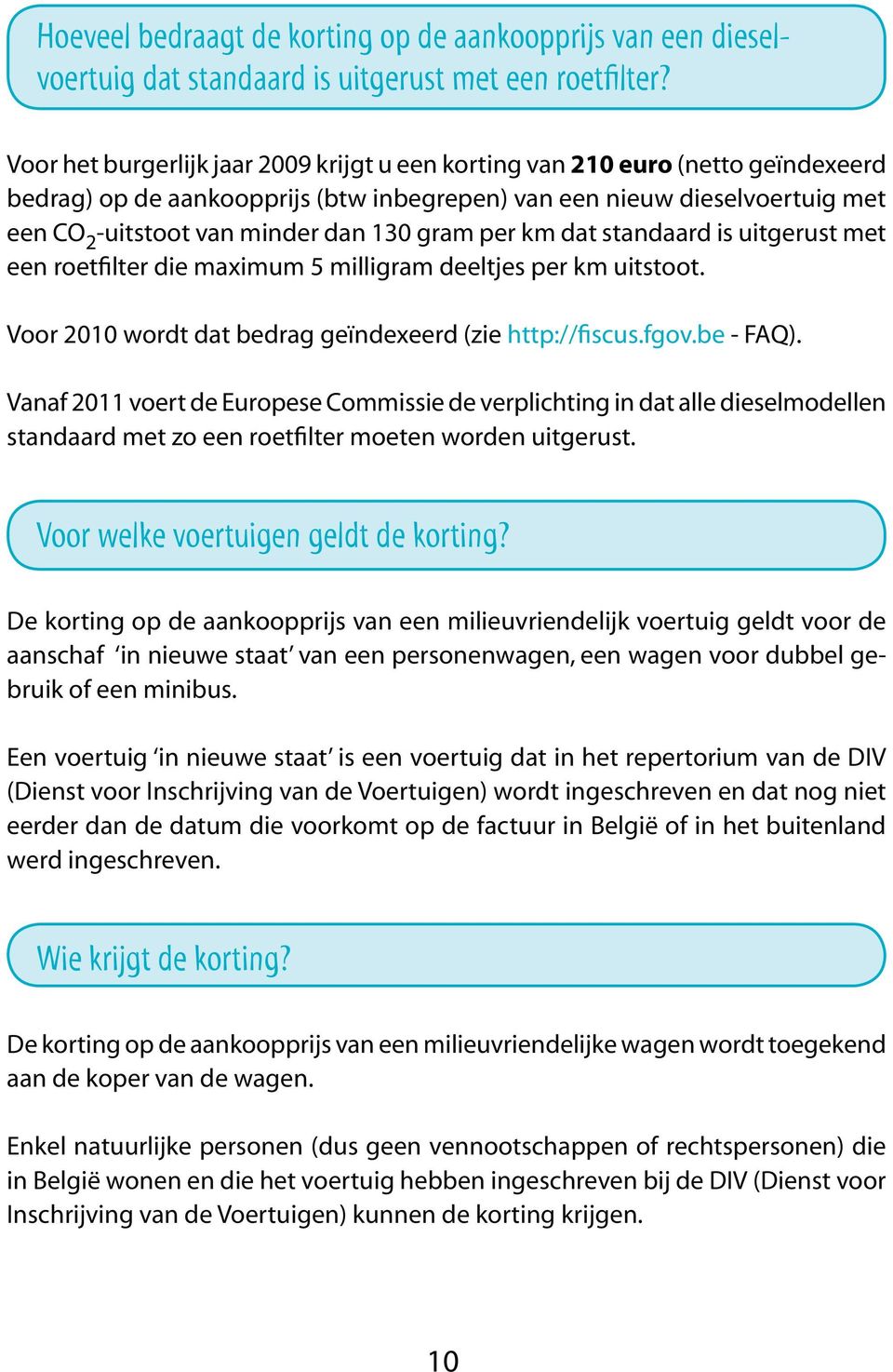 gram per km dat standaard is uitgerust met een roetfilter die maximum 5 milligram deeltjes per km uitstoot. Voor 2010 wordt dat bedrag geïndexeerd (zie http://fiscus.fgov.be - FAQ).