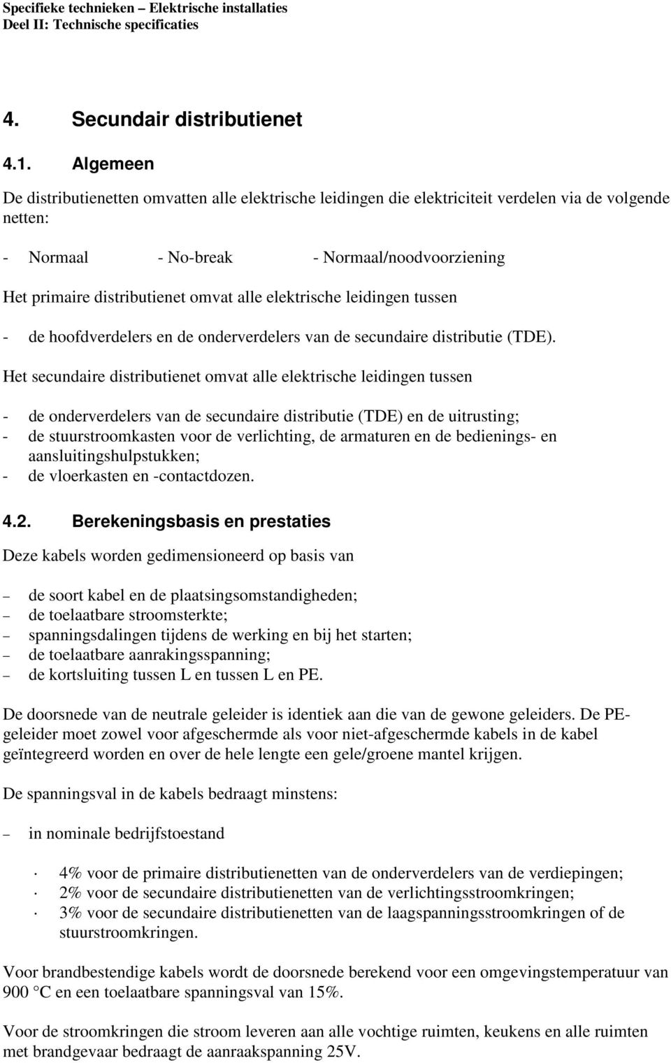 alle elektrische leidingen tussen - de hoofdverdelers en de onderverdelers van de secundaire distributie (TDE).