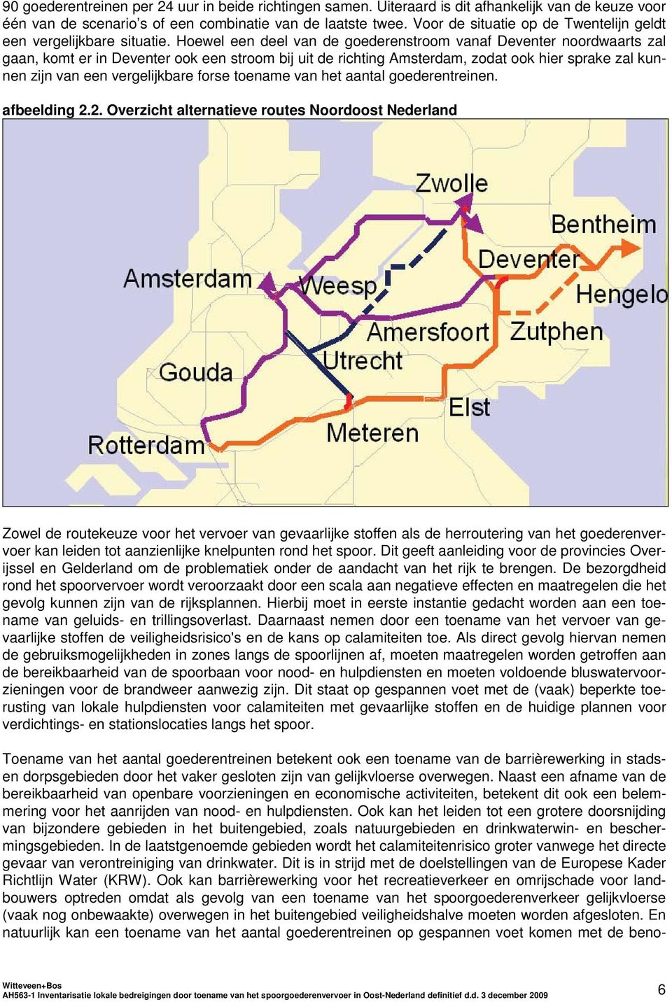 Hoewel een deel van de goederenstroom vanaf Deventer noordwaarts zal gaan, komt er in Deventer ook een stroom bij uit de richting Amsterdam, zodat ook hier sprake zal kunnen zijn van een