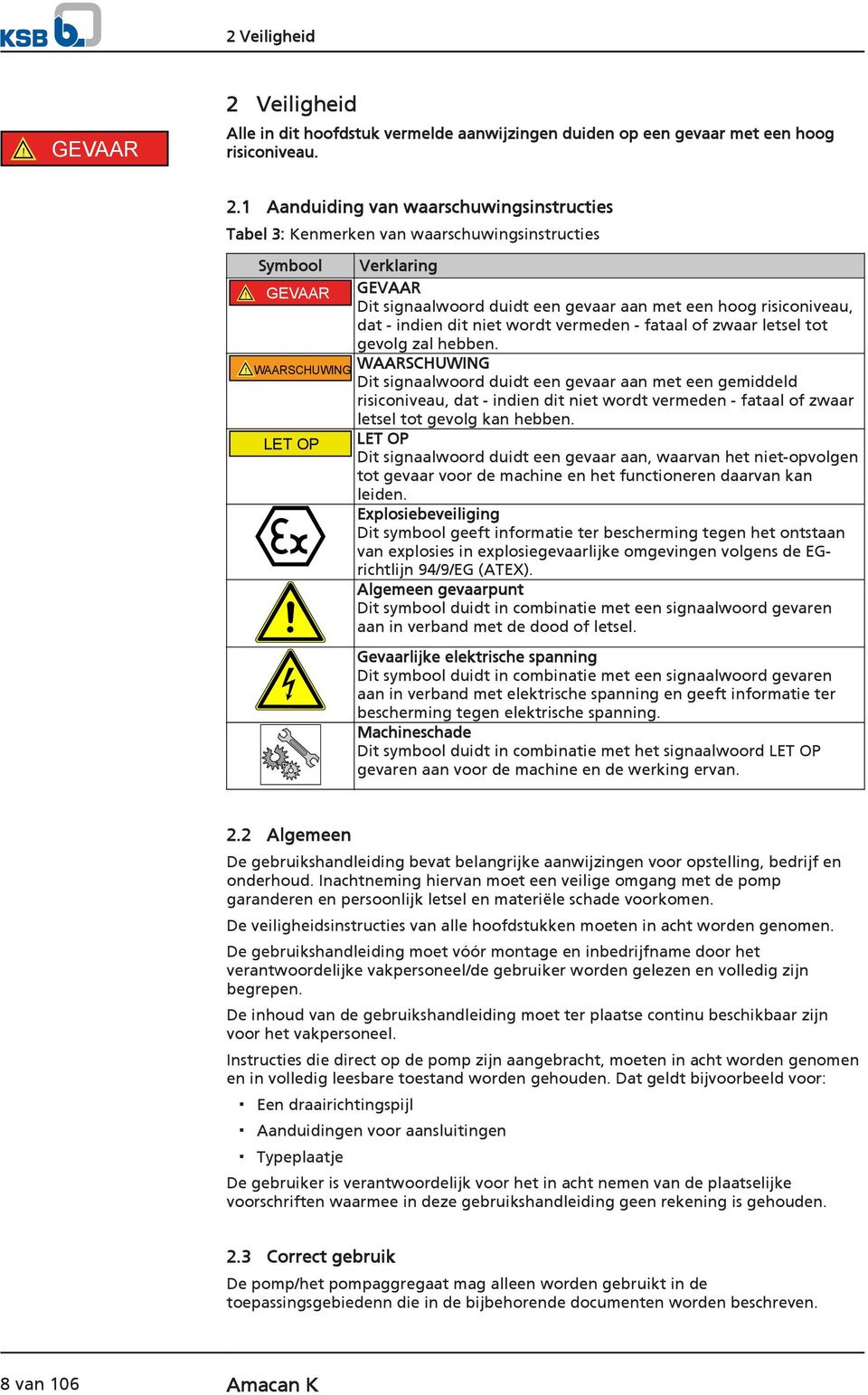 ! WAARSCHUWING WAARSCHUWING Dit signaalwoord duidt een gevaar aan met een gemiddeld risiconiveau, dat - indien dit niet wordt vermeden - fataal of zwaar letsel tot gevolg kan hebben.