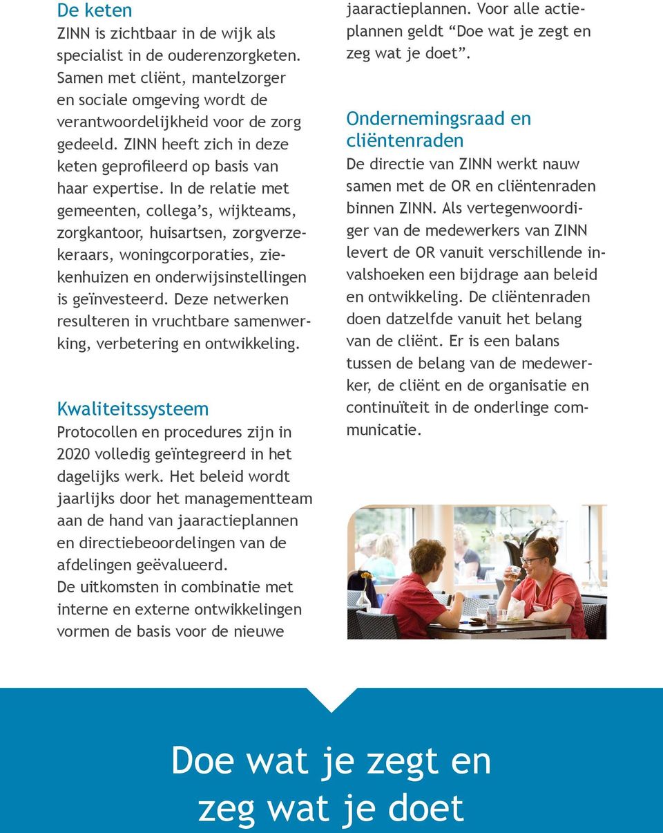 In de relatie met gemeenten, collega s, wijkteams, zorgkantoor, huisartsen, zorgverzekeraars, woningcorporaties, ziekenhuizen en onderwijsinstellingen is geïnvesteerd.