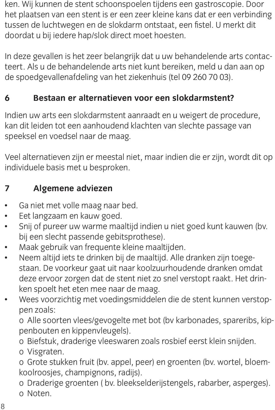 U merkt dit doordat u bij iedere hap/slok direct moet hoesten. In deze gevallen is het zeer belangrijk dat u uw behandelende arts contacteert.