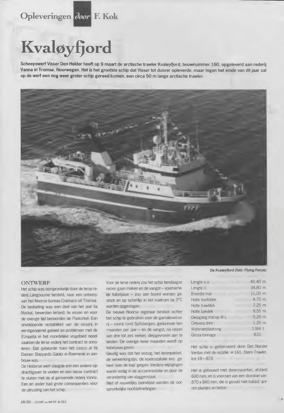 De Kvaloyfjord (toto: Flying Focus). O N T W E R P Het schip was oorspronkelijk door de Ierse rederij Langbourne besteld, naar een ontwerp van het Noorse bureau Cramaco uit Tromsa.