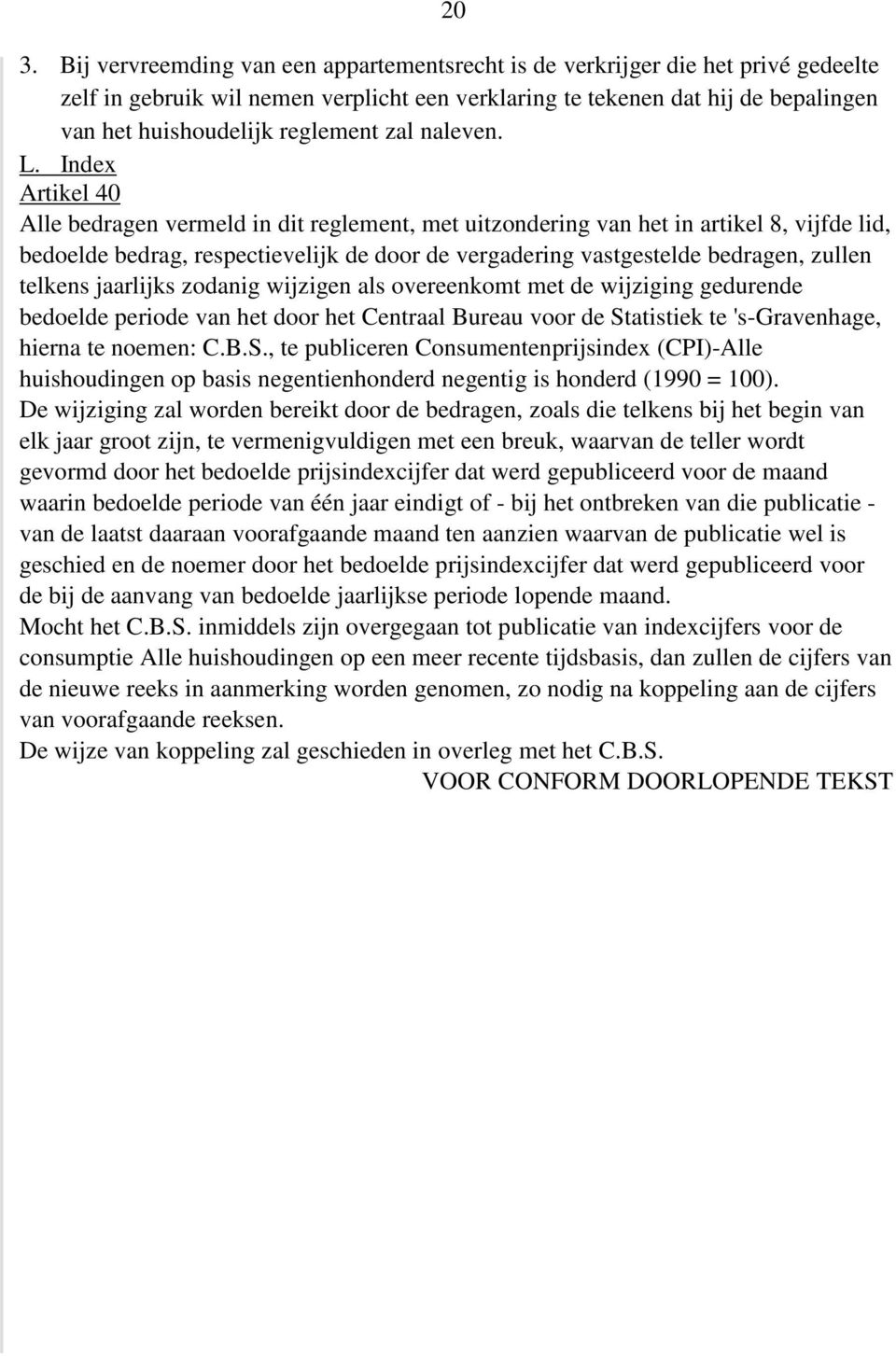 Index Artikel 40 Alle bedragen vermeld in dit reglement, met uitzondering van het in artikel 8, vijfde lid, bedoelde bedrag, respectievelijk de door de vergadering vastgestelde bedragen, zullen