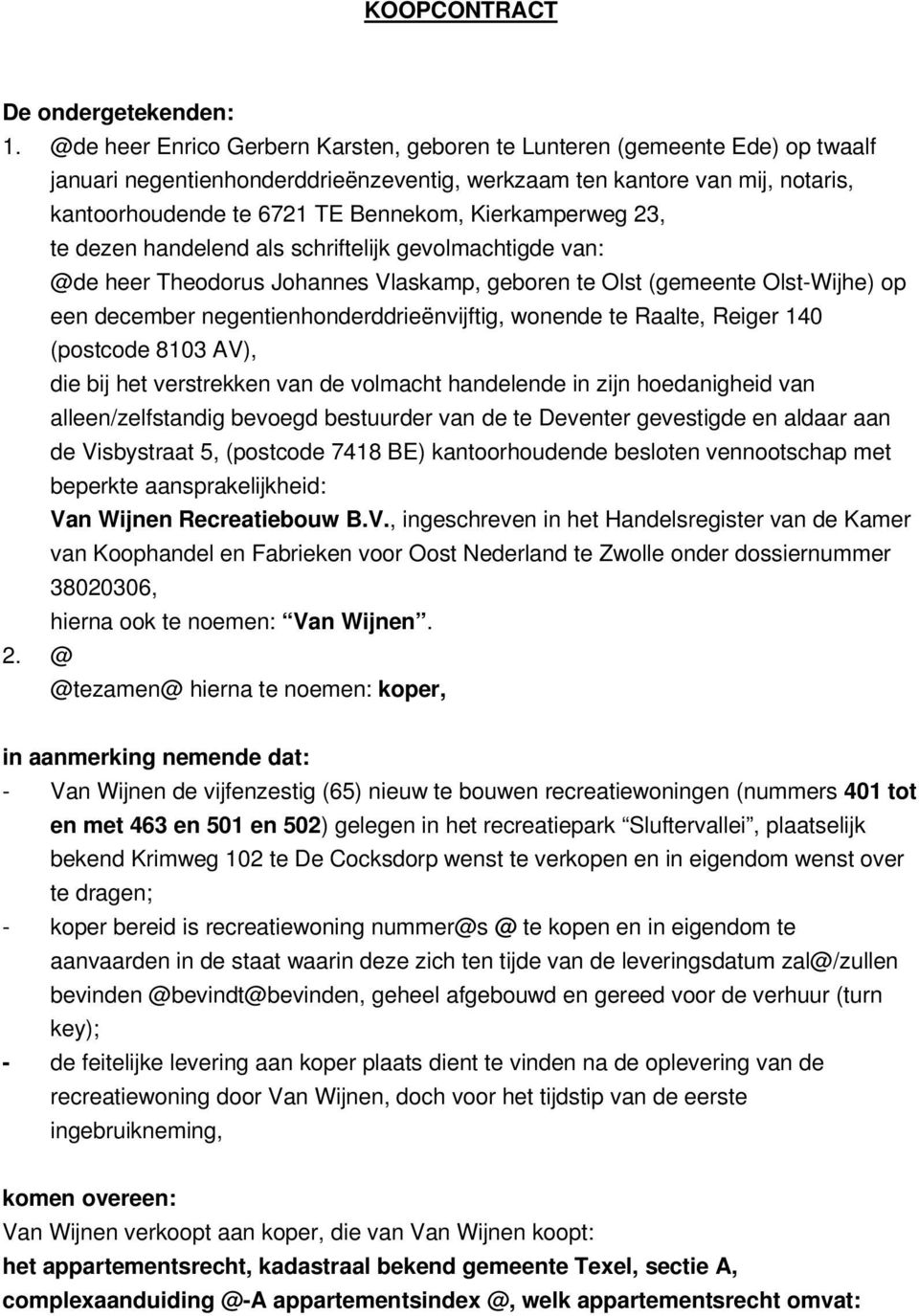 Kierkamperweg 23, te dezen handelend als schriftelijk gevolmachtigde van: @de heer Theodorus Johannes Vlaskamp, geboren te Olst (gemeente Olst-Wijhe) op een december negentienhonderddrieënvijftig,