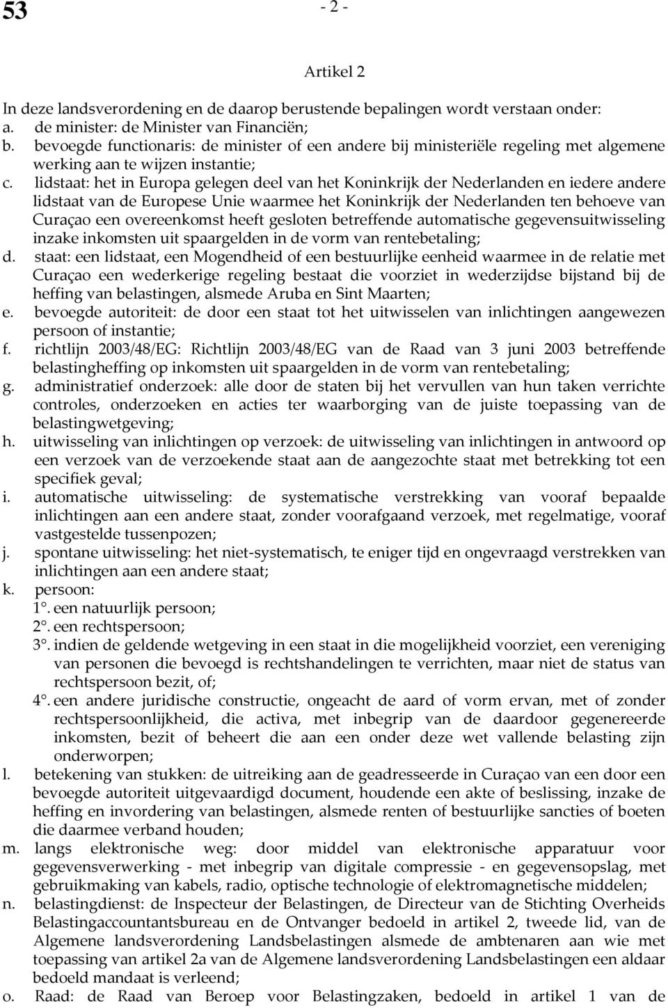 lidstaat: het in Europa gelegen deel van het Koninkrijk der Nederlanden en iedere andere lidstaat van de Europese Unie waarmee het Koninkrijk der Nederlanden ten behoeve van Curaçao een overeenkomst