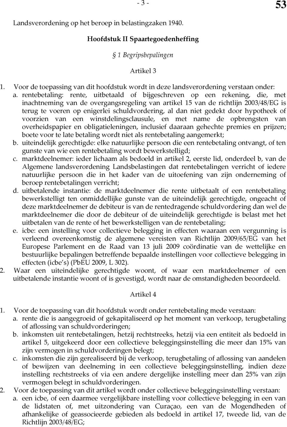 rentebetaling: rente, uitbetaald of bijgeschreven op een rekening, die, met inachtneming van de overgangsregeling van artikel 15 van de richtlijn 2003/48/EG is terug te voeren op enigerlei