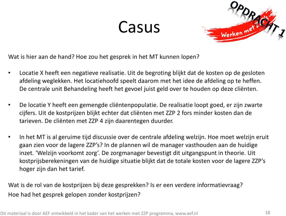 De locatie Y heeft een gemengde cliëntenpopulatie. De realisatie loopt goed, er zijn zwarte cijfers. Uit de kostprijzen blijkt echter dat cliënten met ZZP 2 fors minder kosten dan de tarieven.