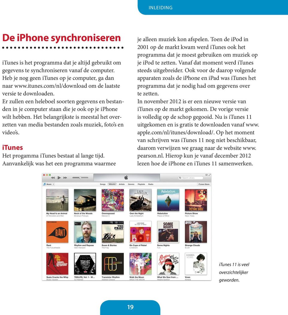 Het belangrijkste is meestal het overzetten van media bestanden zoals muziek, foto s en video s. itunes Het progamma itunes bestaat al lange tijd.