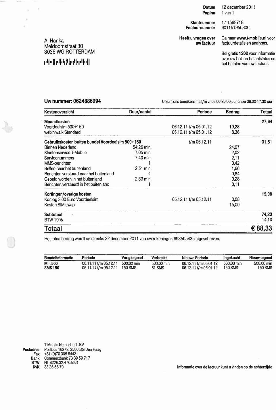 Uwnummer: 0624886994 Ukuntons bereiken: ma Vm vr08.00-20.00 uurenza 09.00-17.30 uur Kostenoverzicht Duur/aantal Periode Bedrag Totaal.. Maandkosten Voordeelsim 500+150 web'n'walk Standard 06.12.