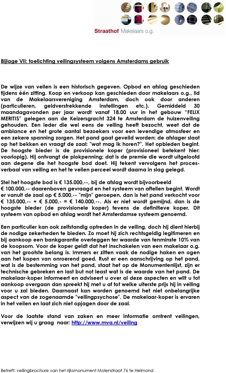 Gemiddeld 30 maandagavonden per jaar wordt vanaf 18.00 uur in het gebouw FELIX MERITIS gelegen aan de Keizersgracht 324 te Amsterdam de huizenveiling gehouden.