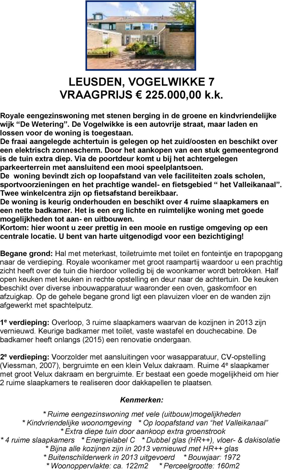 Door het aankopen van een stuk gemeentegrond is de tuin extra diep. Via de poortdeur komt u bij het achtergelegen parkeerterrein met aansluitend een mooi speelplantsoen.