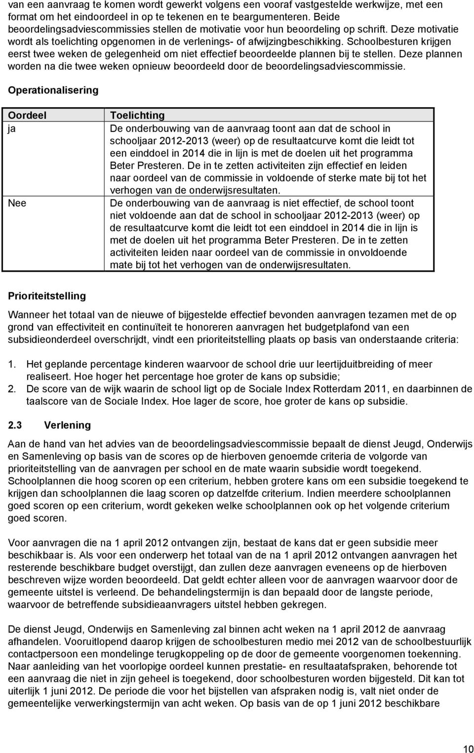 Schoolbesturen krijgen eerst twee weken de gelegenheid om niet effectief beoordeelde plannen bij te stellen.