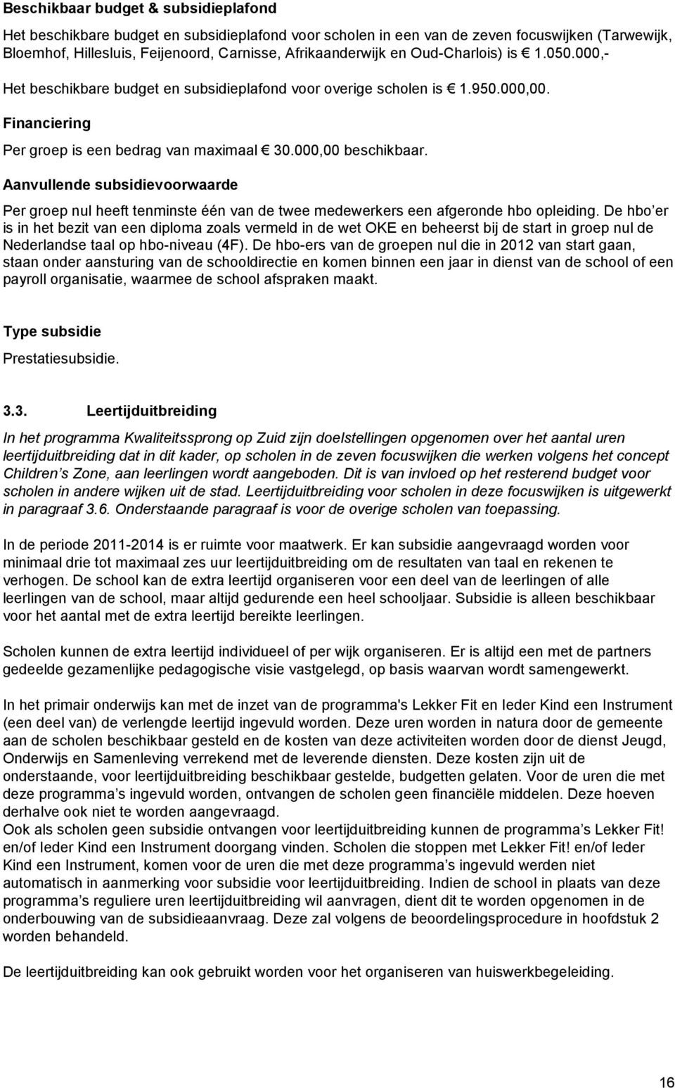 Aanvullende subsidievoorwaarde Per groep nul heeft tenminste één van de twee medewerkers een afgeronde hbo opleiding.