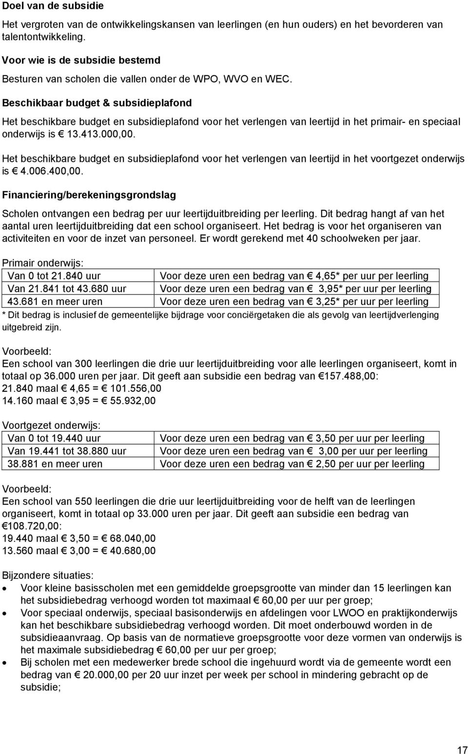 Beschikbaar budget & subsidieplafond Het beschikbare budget en subsidieplafond voor het verlengen van leertijd in het primair- en speciaal onderwijs is 13.413.000,00.