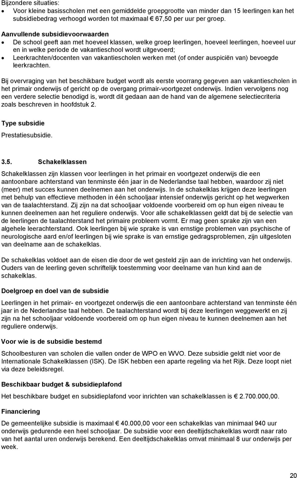 Leerkrachten/docenten van vakantiescholen werken met (of onder auspiciën van) bevoegde leerkrachten.