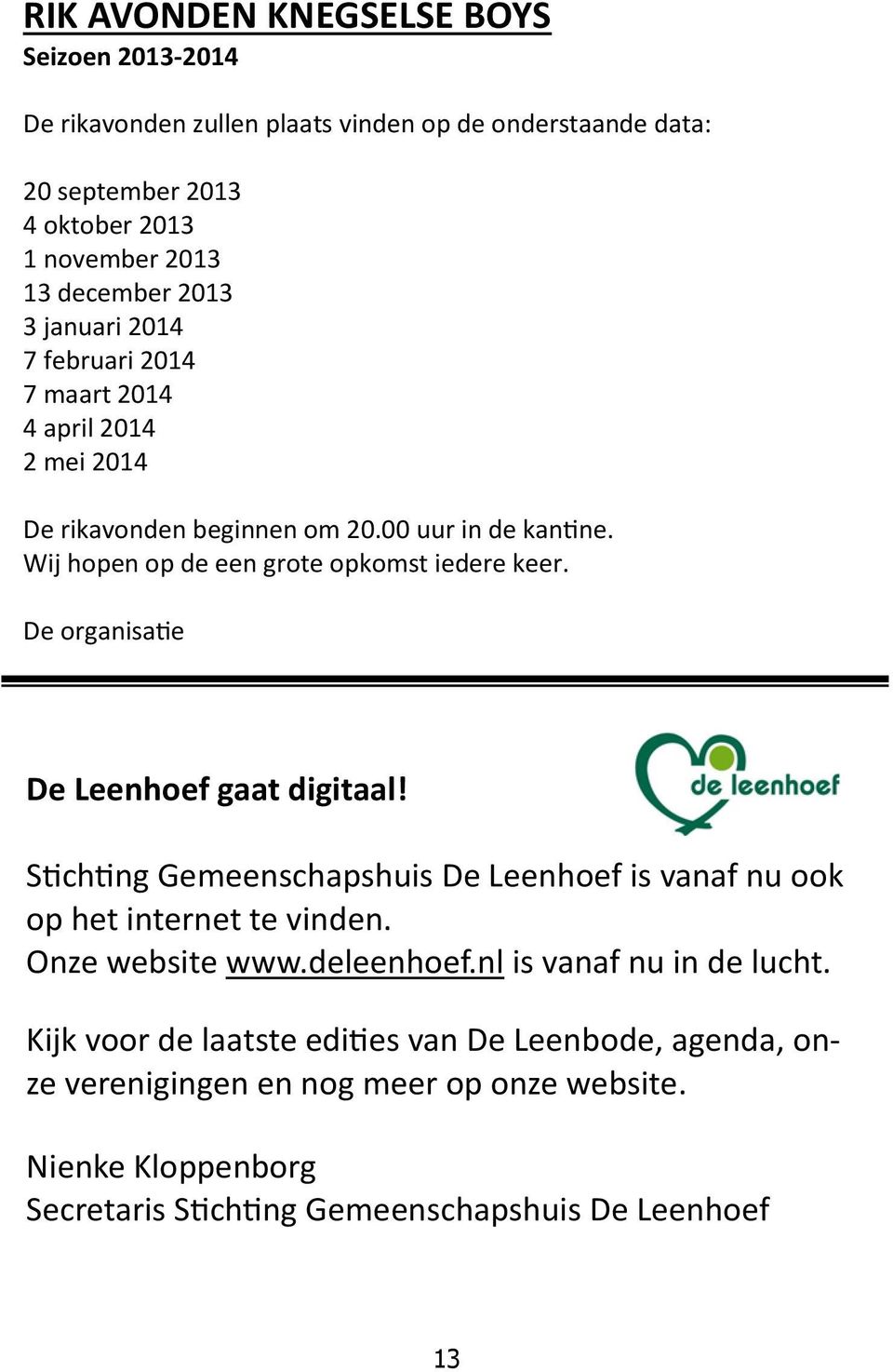 De organisatie De Leenhoef gaat digitaal! Stichting Gemeenschapshuis De Leenhoef is vanaf nu ook op het internet te vinden. Onze website www.deleenhoef.