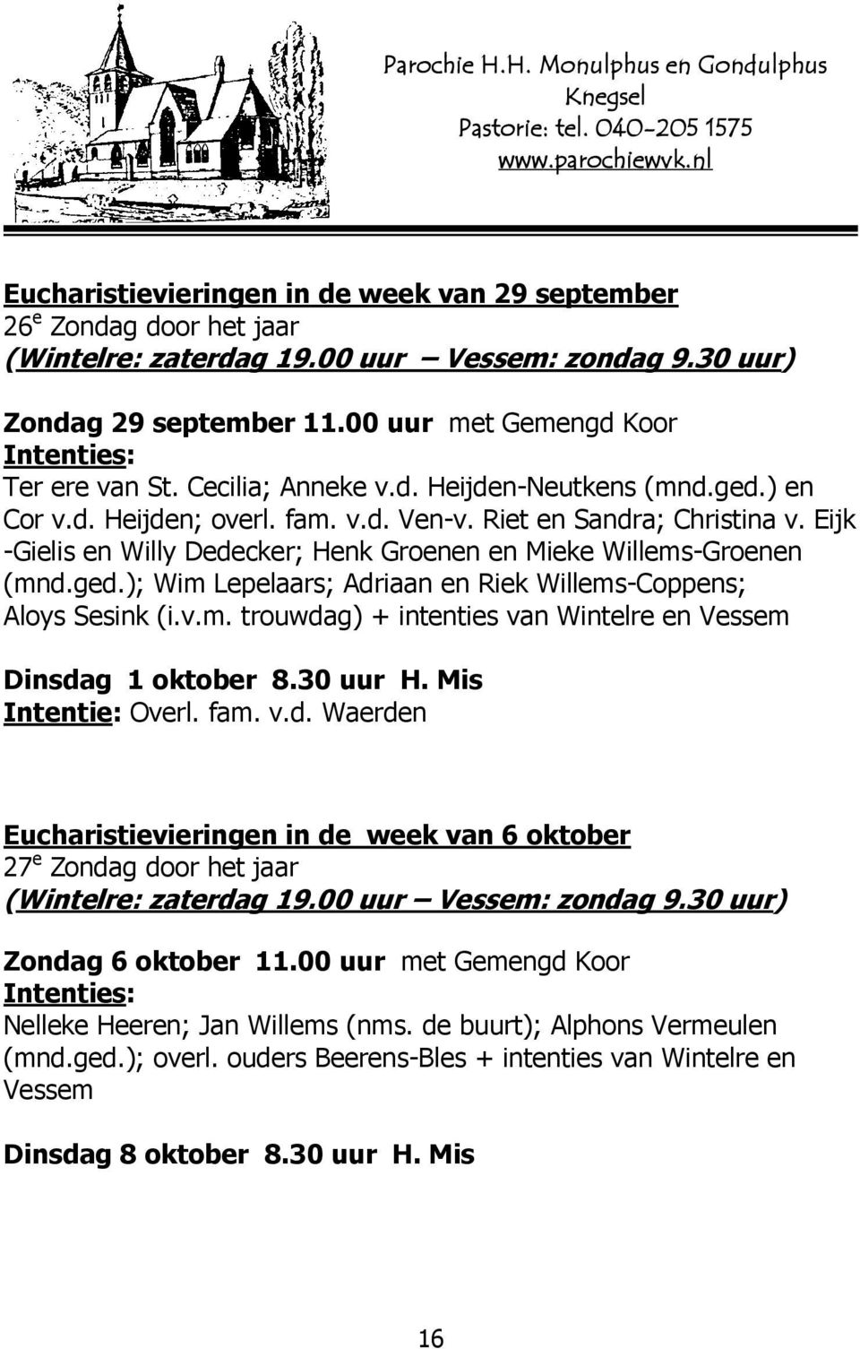 Riet en Sandra; Christina v. Eijk -Gielis en Willy Dedecker; Henk Groenen en Mieke Willems-Groenen (mnd.ged.); Wim Lepelaars; Adriaan en Riek Willems-Coppens; Aloys Sesink (i.v.m. trouwdag) + intenties van Wintelre en Vessem Dinsdag 1 oktober 8.