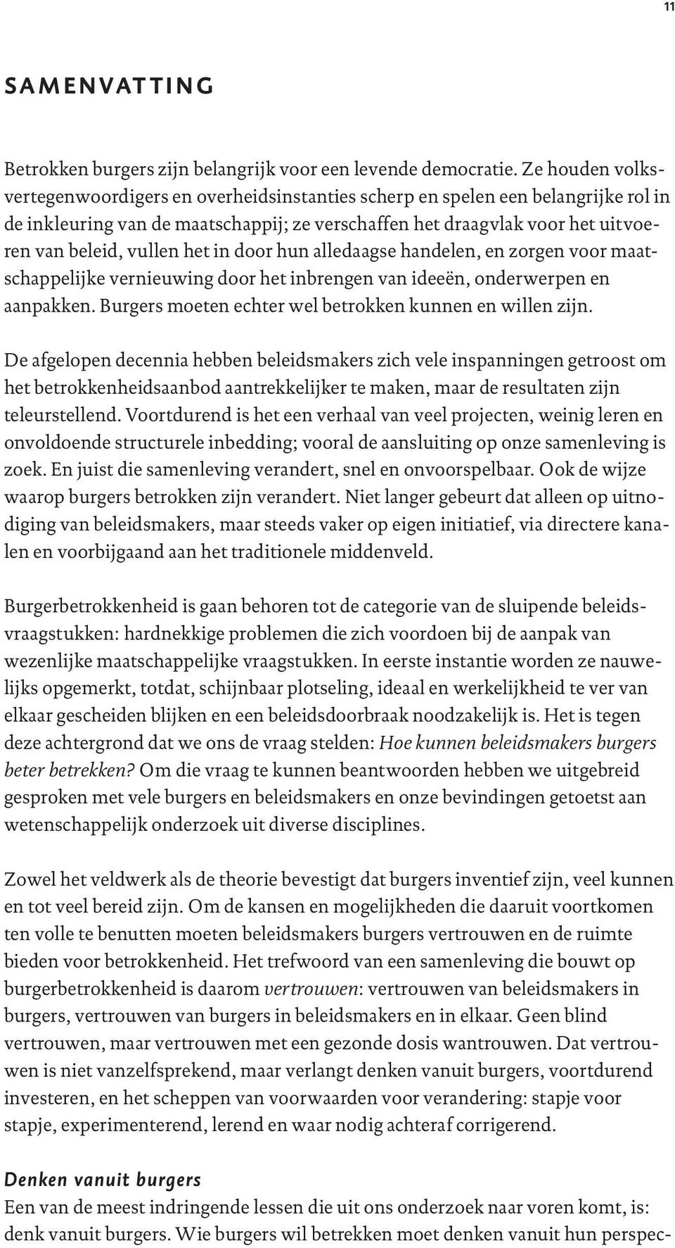 het in door hun alledaagse handelen, en zorgen voor maatschappelijke vernieuwing door het inbrengen van ideeën, onderwerpen en aanpakken. Burgers moeten echter wel betrokken kunnen en willen zijn.