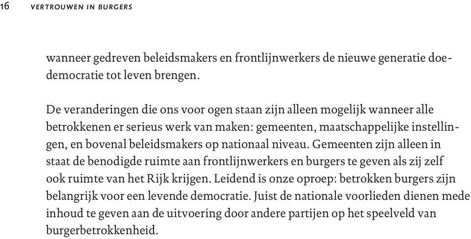 beleidsmakers op nationaal niveau. Gemeenten zijn alleen in staat de benodigde ruimte aan frontlijnwerkers en burgers te geven als zij zelf ook ruimte van het Rijk krijgen.