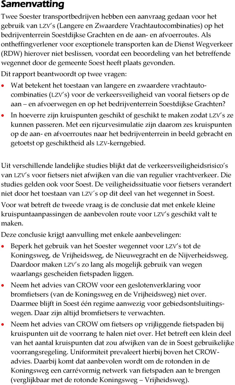 Als ontheffingverlener voor exceptionele transporten kan de Dienst Wegverkeer (RDW) hierover niet beslissen, voordat een beoordeling van het betreffende wegennet door de gemeente Soest heeft plaats