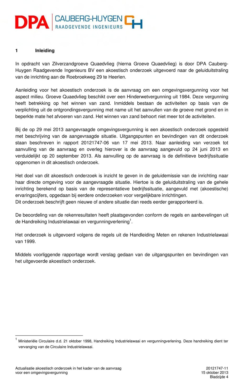 Groeve Quaedvlieg beschikt over een Hinderwetvergunning uit 1984. Deze vergunning heeft betrekking op het winnen van zand.