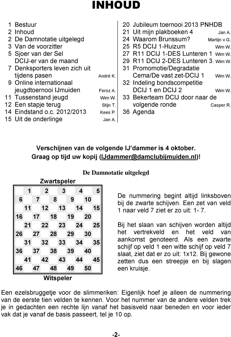 Cema/De vast zet-dcij 1 Wim W. 9 Online internationaal 32 Indeling bondscompetitie jeugdtoernooi IJmuiden Feroz A. DCIJ 1 en DCIJ 2 Wim W. 11 Tussenstand jeugd Wim W.