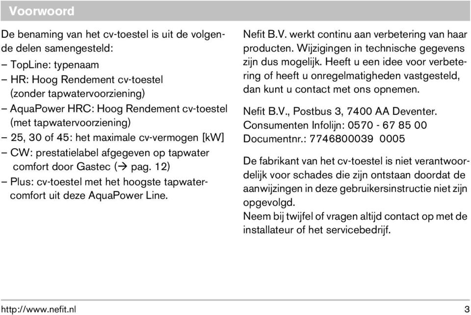 12) Plus: cv-toestel met het hoogste tapwatercomfort uit deze AquaPower Line. Nefit.V. werkt continu aan verbetering van haar producten. Wijzigingen in technische gegevens zijn dus mogelijk.