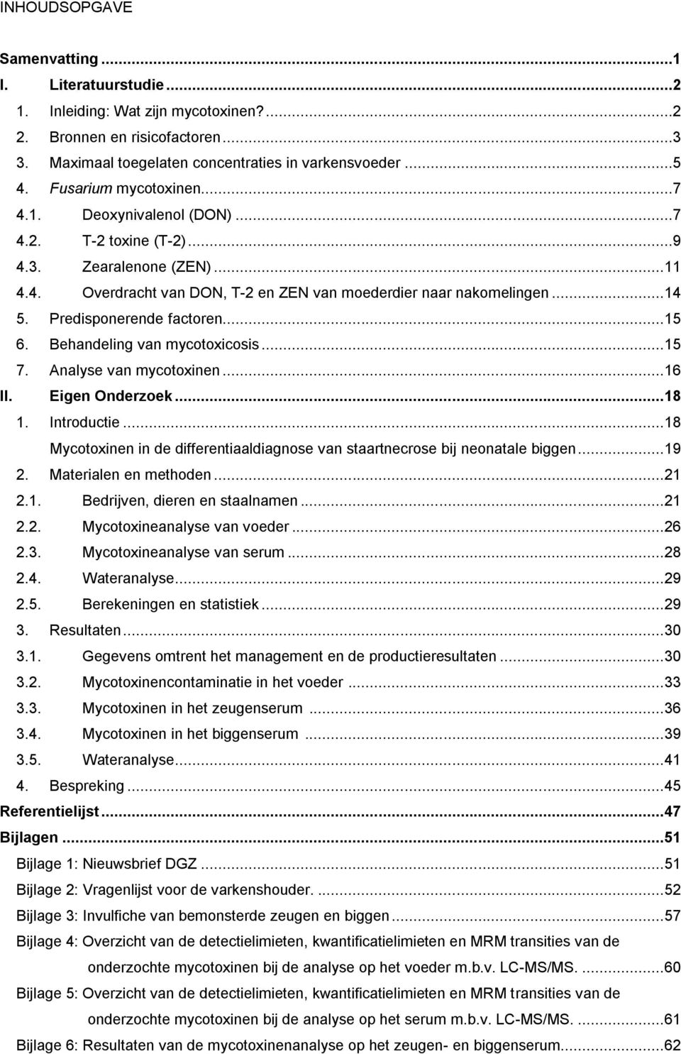 Predisponerende factoren... 15 6. Behandeling van mycotoxicosis... 15 7. Analyse van mycotoxinen... 16 II. Eigen Onderzoek... 18 1. Introductie.