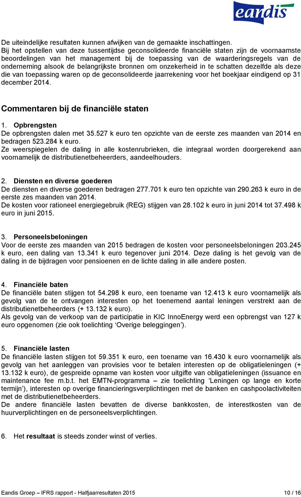 belangrijkste bronnen om onzekerheid in te schatten dezelfde als deze die van toepassing waren op de geconsolideerde jaarrekening voor het boekjaar eindigend op 31 december 2014.