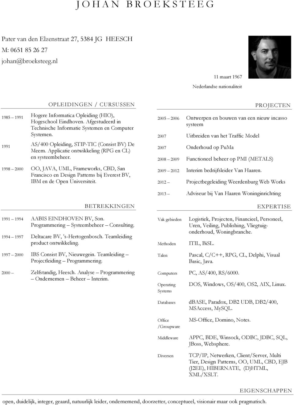 Afgestudeerd in Technische Informatie Systemen en Computer Systemen. 1991 AS/400 Opleiding, STIP-TIC (Consist BV) De Meern. Applicatie ontwikkeling (RPG en CL) en systeembeheer.