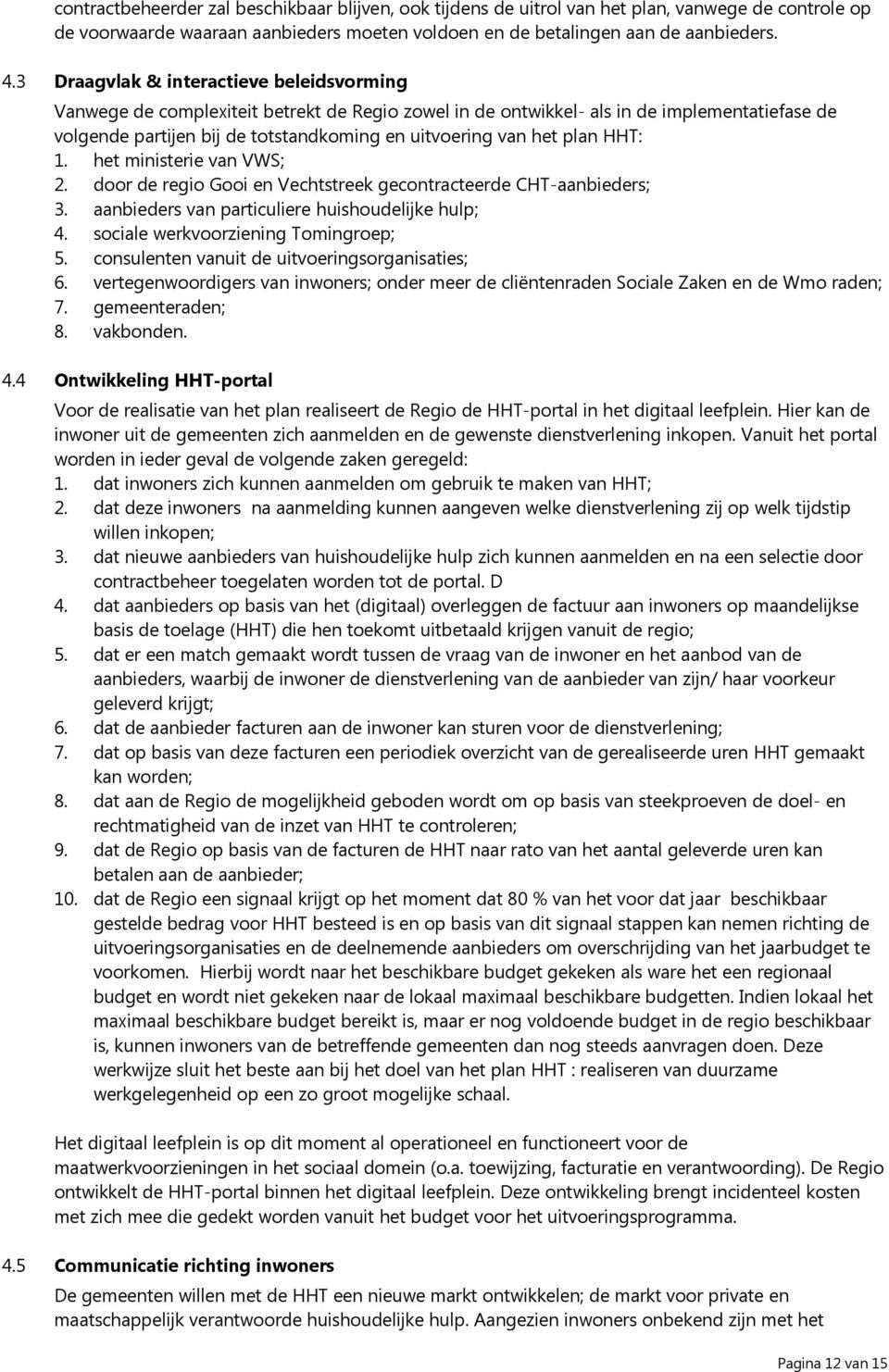 plan HHT: 1. het ministerie van VWS; 2. door de regio Gooi en Vechtstreek gecontracteerde CHT-aanbieders; 3. aanbieders van particuliere huishoudelijke hulp; 4. sociale werkvoorziening Tomingroep; 5.