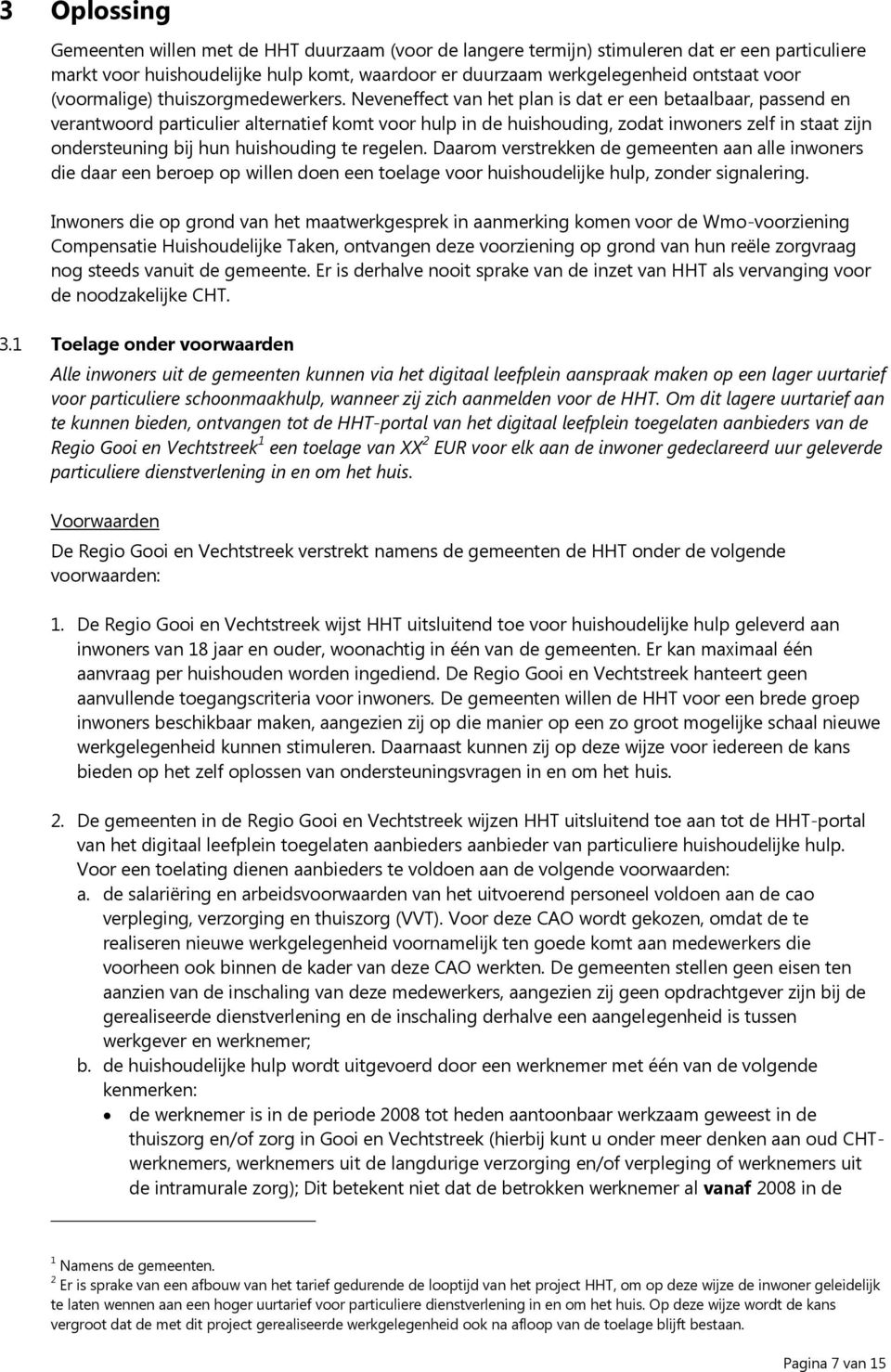 Neveneffect van het plan is dat er een betaalbaar, passend en verantwoord particulier alternatief komt voor hulp in de huishouding, zodat inwoners zelf in staat zijn ondersteuning bij hun huishouding