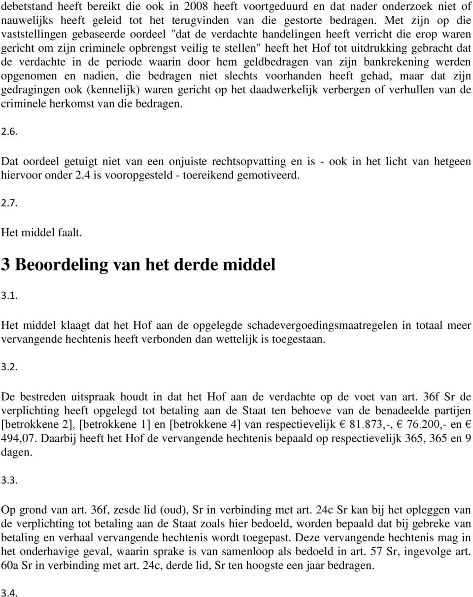 gebracht dat de verdachte in de periode waarin door hem geldbedragen van zijn bankrekening werden opgenomen en nadien, die bedragen niet slechts voorhanden heeft gehad, maar dat zijn gedragingen ook