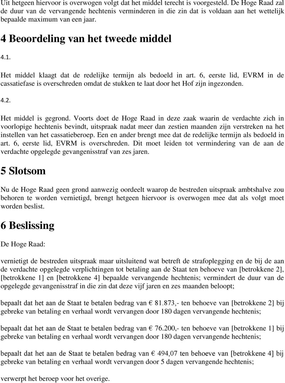 Het middel klaagt dat de redelijke termijn als bedoeld in art. 6, eerste lid, EVRM in de cassatiefase is overschreden omdat de stukken te laat door het Hof zijn ingezonden. 4.2. Het middel is gegrond.