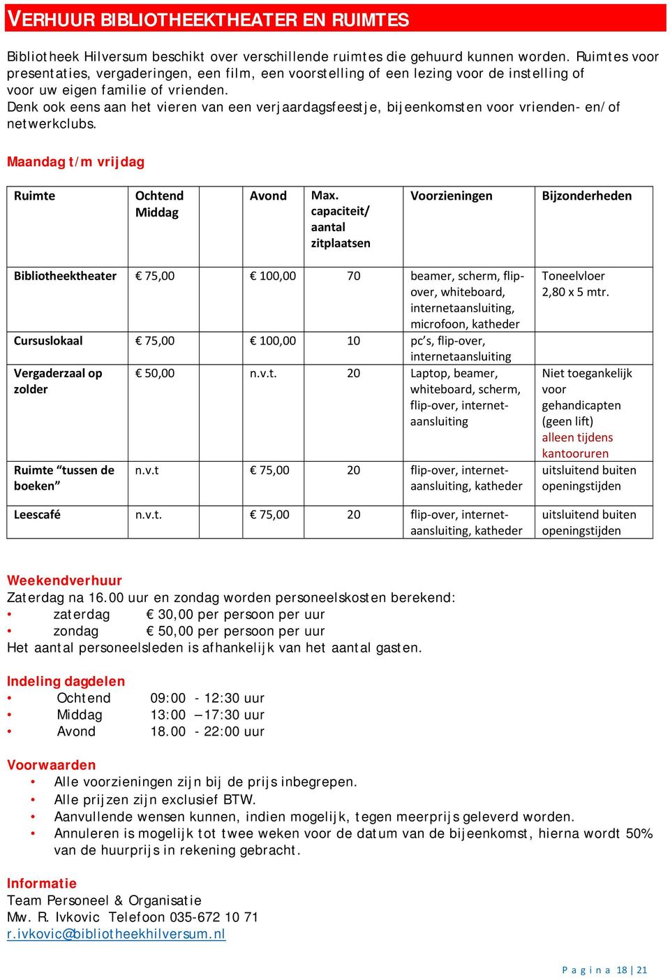 Denk ook eens aan het vieren van een verjaardagsfeestje, bijeenkomsten voor vrienden- en/of netwerkclubs. Maandag t/m vrijdag Ruimte Ochtend Middag Avond Max.