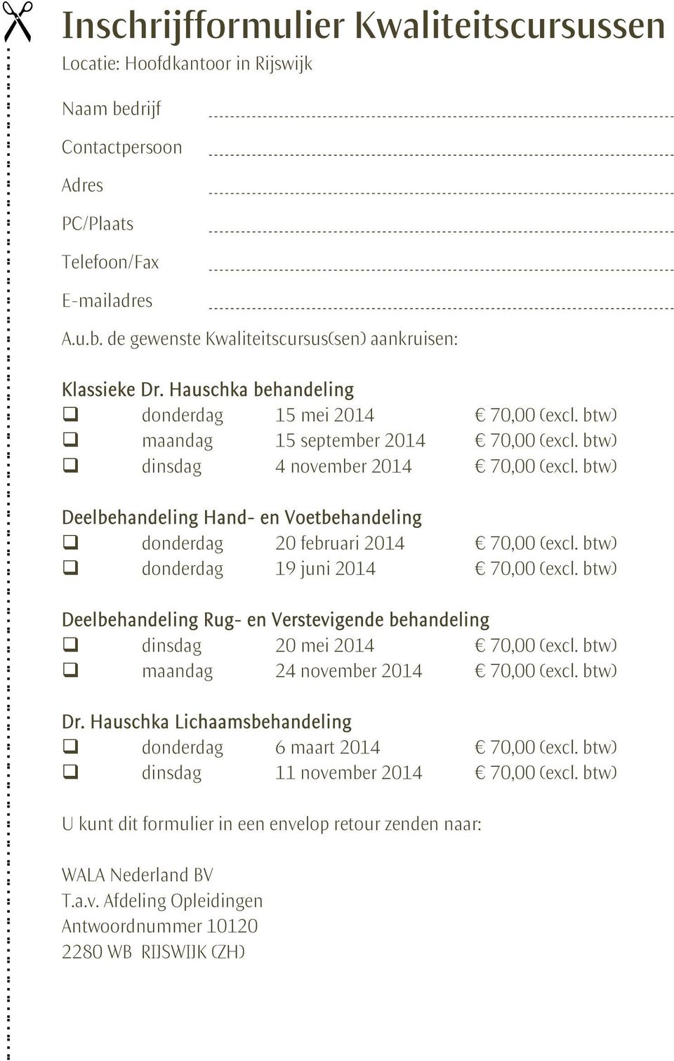 btw) Deelbehandeling Hand- en Voetbehandeling donderdag 20 februari 2014 70,00 (excl. btw) donderdag 19 juni 2014 70,00 (excl.