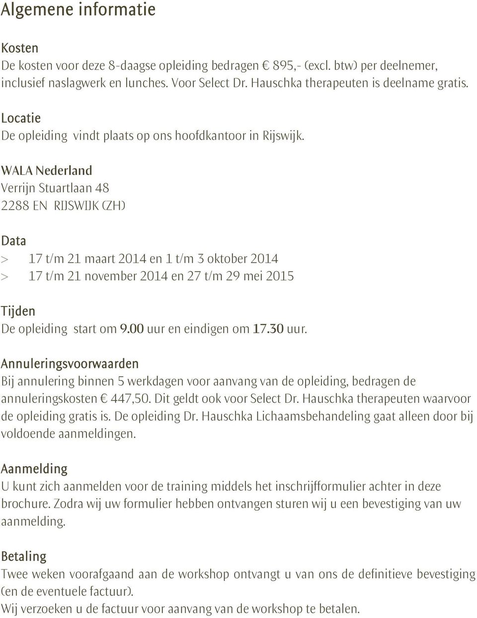 WALA Nederland Verrijn Stuartlaan 48 2288 EN RIJSWIJK (ZH) Data > 17 t/m 21 maart 2014 en 1 t/m 3 oktober 2014 > 17 t/m 21 november 2014 en 27 t/m 29 mei 2015 Tijden De opleiding start om 9.