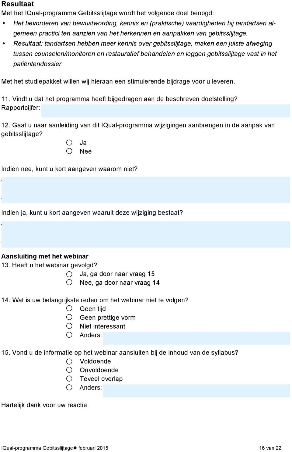 Resultaat: tandartsen hebben meer kennis over gebitsslijtage, maken een juiste afweging tussen counselen/monitoren en restauratief behandelen en leggen gebitsslijtage vast in het patiëntendossier.