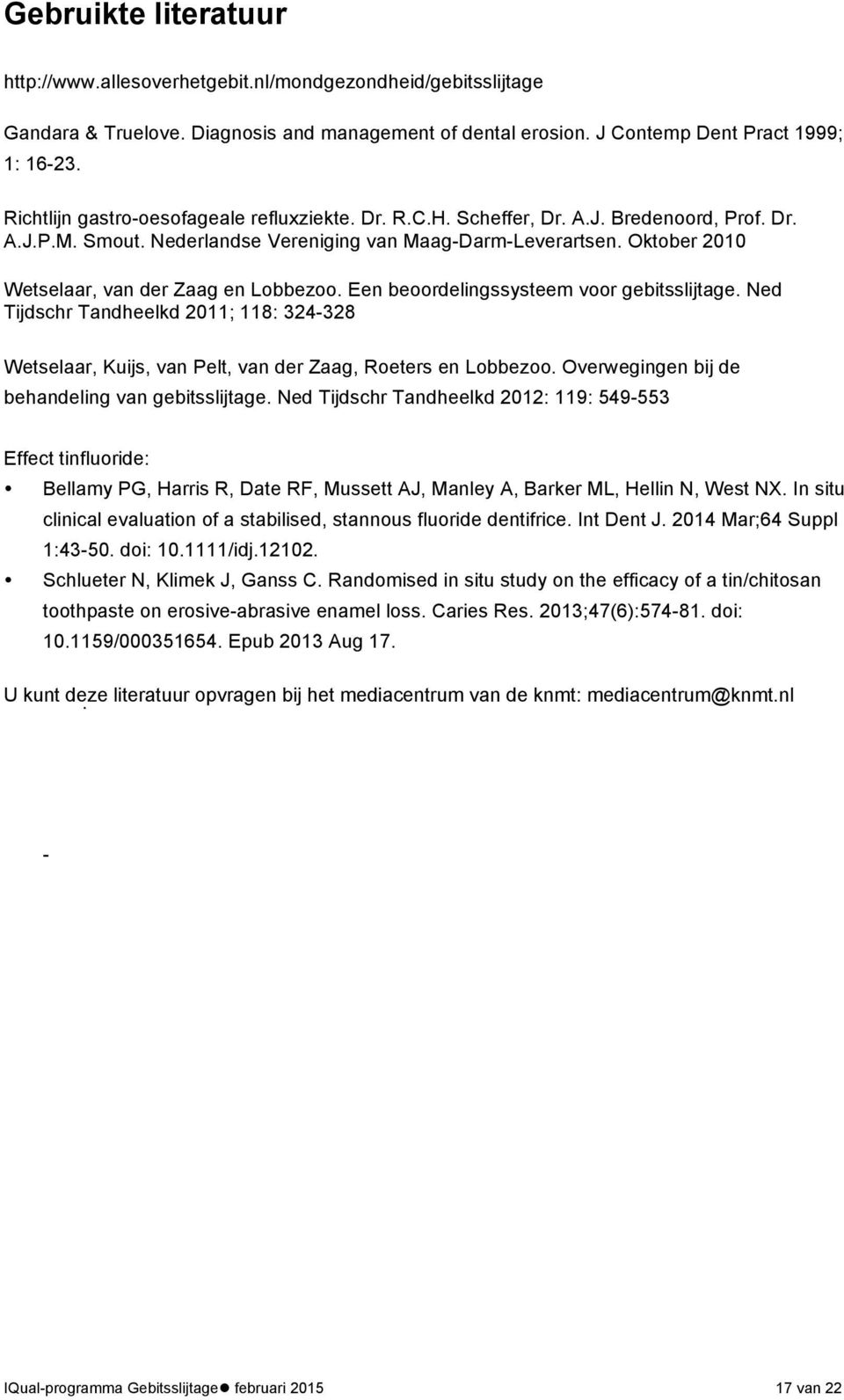 Oktober 2010 Wetselaar, van der Zaag en Lobbezoo. Een beoordelingssysteem voor gebitsslijtage. Ned Tijdschr Tandheelkd 2011; 118: 324-328 Wetselaar, Kuijs, van Pelt, van der Zaag, Roeters en Lobbezoo.