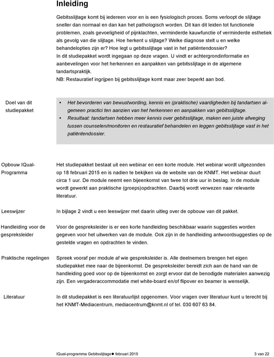 Welke diagnose stelt u en welke behandelopties zijn er? Hoe legt u gebitsslijtage vast in het patiëntendossier? In dit studiepakket wordt ingegaan op deze vragen.