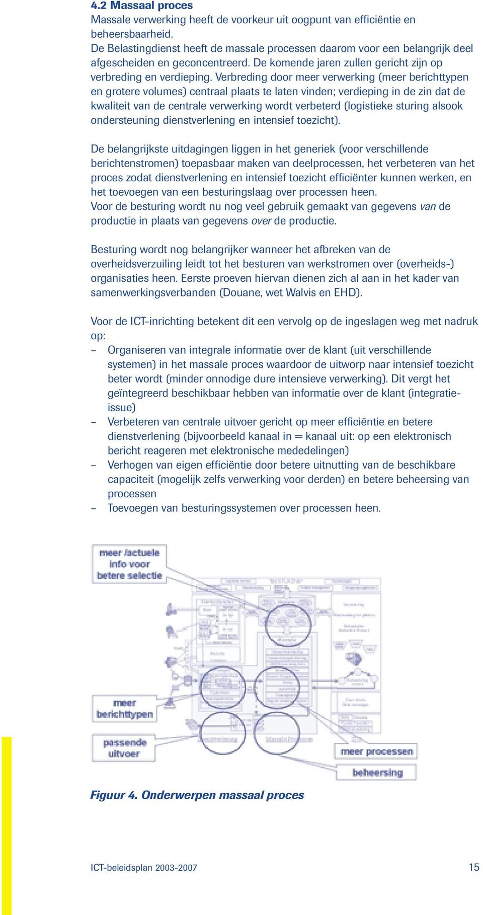 Verbreding door meer verwerking (meer berichttypen en grotere volumes) centraal plaats te laten vinden; verdieping in de zin dat de kwaliteit van de centrale verwerking wordt verbeterd (logistieke