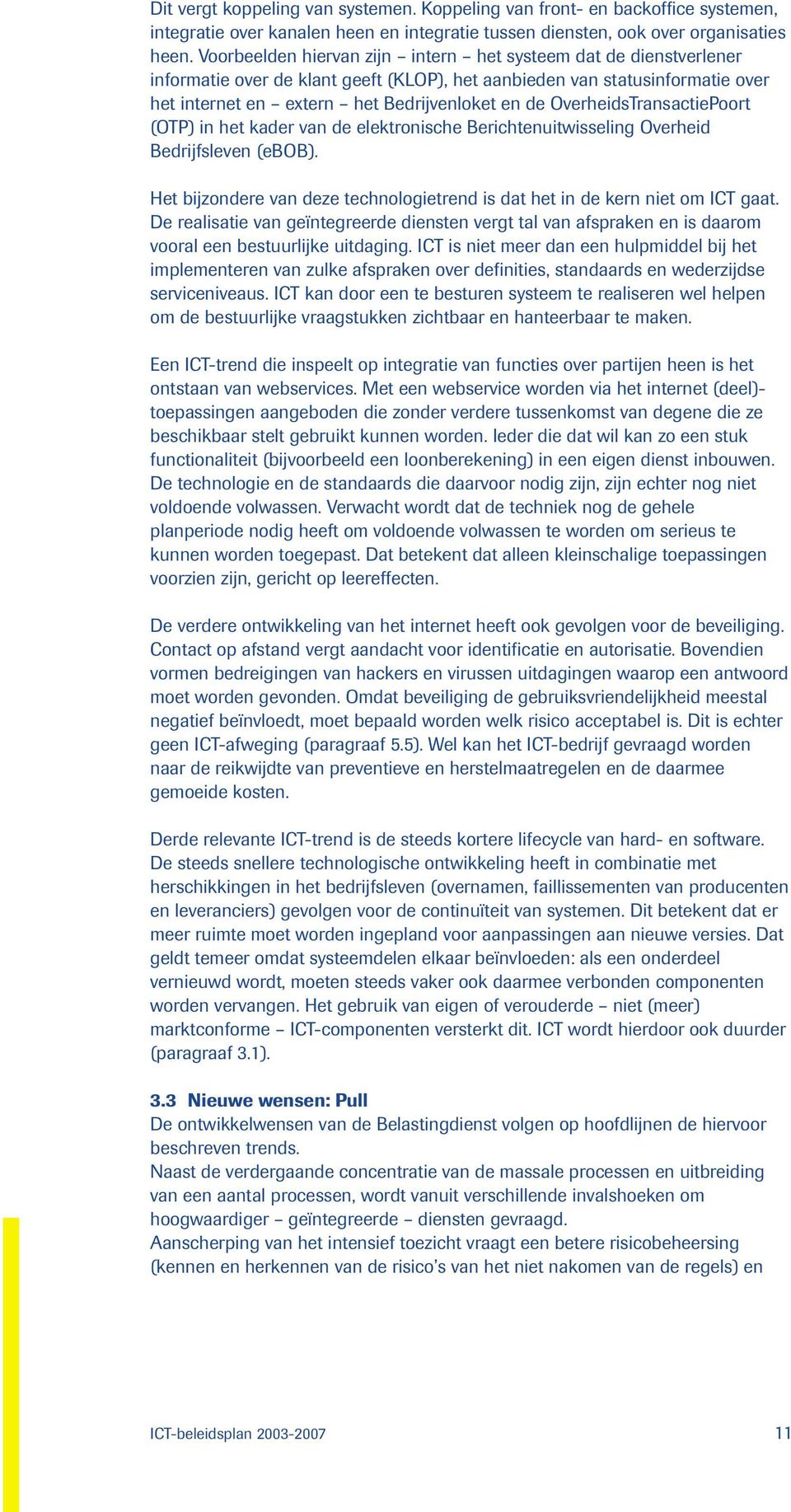 OverheidsTransactiePoort (OTP) in het kader van de elektronische Berichtenuitwisseling Overheid Bedrijfsleven (ebob). Het bijzondere van deze technologietrend is dat het in de kern niet om ICT gaat.