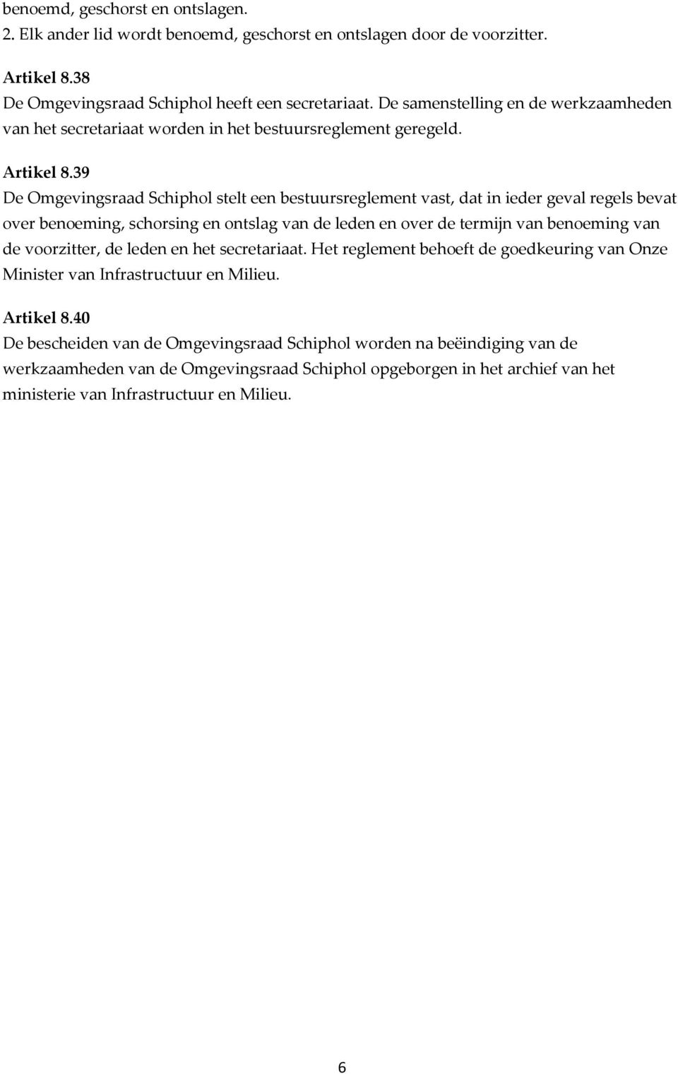 39 De Omgevingsraad Schiphol stelt een bestuursreglement vast, dat in ieder geval regels bevat over benoeming, schorsing en ontslag van de leden en over de termijn van benoeming van de voorzitter, de