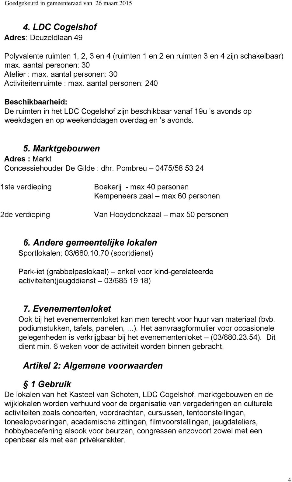 aantal personen: 240 Beschikbaarheid: De ruimten in het LDC Cogelshof zijn beschikbaar vanaf 19u s avonds op weekdagen en op weekenddagen overdag en s avonds. 5.