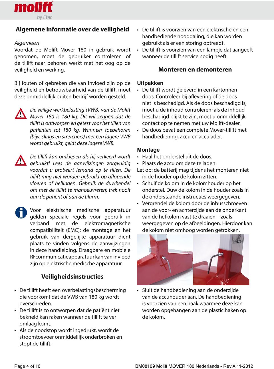 De veilige werkbelasting (VWB) van de Molift Mover 180 is 180 kg. Dit wil zeggen dat de tillift is ontworpen en getest voor het tillen van patiënten tot 180 kg. Wanneer toebehoren (bijv.